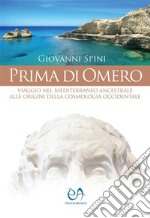 Prima di OmeroViaggio nel Mediterraneo ancestrale alle origini della cosmologia occidentale. Storia, archeologia, archeoastronomia, simboli. E-book. Formato EPUB ebook