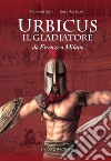 Urbicus il gladiatoreDa Firenze a Milano. E-book. Formato EPUB ebook di Giovanni Spini