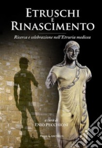 Etruschi e RinascimentoRicerca e celebrazione nell'Etruria medicea. E-book. Formato EPUB ebook di Giovanni Spini