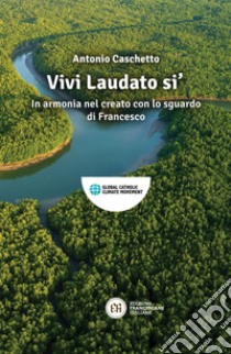 Vivi Laudato si': In armonia nel creato con lo sguardo di Francesco. E-book. Formato EPUB ebook di Antonio Caschetto