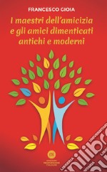 I maestri dell'amicizia e gli amici dimenticati antichi e moderni. E-book. Formato EPUB