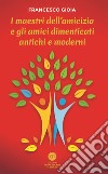 I maestri dell'amicizia e gli amici dimenticati antichi e moderni. E-book. Formato EPUB ebook di Francesco Gioia