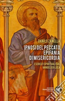 Ipnosi del peccato, epifania di misericordia: Esercizi spirituali sul Vangelo di san Luca. E-book. Formato EPUB ebook di Danilo Zanella