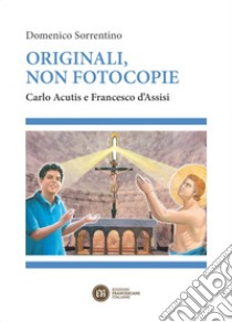 Originali, non fotocopie: Carlo Acutis e Francesco d'Assisi. E-book. Formato EPUB ebook di Domenico Sorrentino