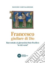 Francesco giullare di Dio: Raccontato ai giovani da frate Pacifico 're dei versi'. E-book. Formato EPUB ebook