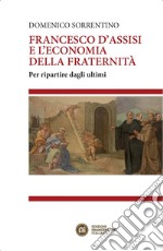 Francesco d'Assisi e l'economia della fraternità: Per ripartire dagli ultimi. E-book. Formato EPUB ebook