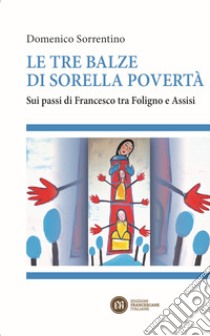 Le tre balze di sorella povertà: Sui passi di Francesco tra Foligno e Assisi. E-book. Formato EPUB ebook di Domenico Sorrentino