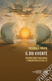 Il Dio vivente: Resurrezione psicologica e consapevolezza del sé. E-book. Formato EPUB ebook di Pasquale Ionata