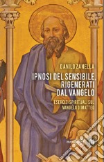 Ipnosi del sensibile, rigenerati dal Vangelo: Esercizi spirituali sul vangelo di Matteo. E-book. Formato EPUB ebook