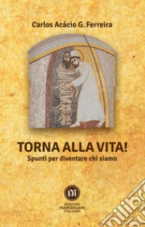 Torna alla vita!: Spunti per diventare chi siamo. E-book. Formato EPUB ebook di Carlos Acácio Gonzalves Ferreira