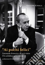 Ai pochi felici. Leonardo Sciascia e le arti visiveUn caleidoscopio critico. E-book. Formato EPUB ebook