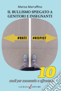 Il bullismo spiegato a genitori e insegnanti: 10 modi per conoscerlo e affrontarlo. E-book. Formato EPUB ebook di Marisa Marraffino