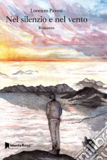 Nel silenzio e nel vento. E-book. Formato EPUB ebook di Lorenzo Pavesi