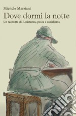 Dove dormi la notte: Un racconto di Resistenza, pesca e socialismo. E-book. Formato EPUB ebook