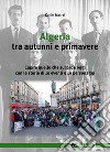 Algeria tra autunni e primavere: Capire quello che succede oggi con le storie di 10 eventi e 10 personaggi. E-book. Formato EPUB ebook