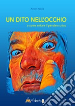 Un dito nell’occhio: o come evitare il pensiero unico. E-book. Formato EPUB ebook