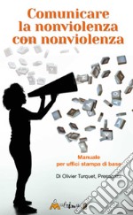 Comunicare la nonviolenza con nonviolenza: Manuale per uffici stampa di base. E-book. Formato EPUB ebook