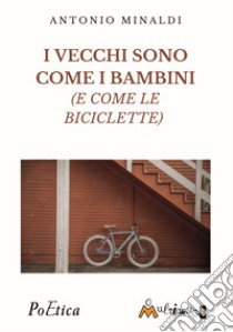 I vecchi sono come bambini (e come le biciclette) ebook di Antonio Minaldi
