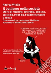 Il bullismo nella società: Storie di razzismo, omofobia, abilismo, sessismo, mobbing, bullismo giovanile e adulto. Come prevenire e contrastare il bullismo attraverso la didattica della Shoah. E-book. Formato EPUB ebook di Andrea Vitello