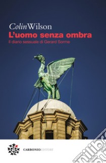 L'uomo senza ombra: Il diario sessuale di Gerard Sorme. E-book. Formato EPUB ebook di Colin Wilson