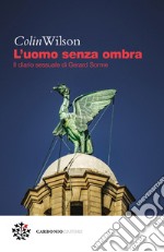 L’uomo senza ombra: Il diario sessuale di Gerard Sorme. E-book. Formato EPUB ebook