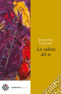 La caduta del re. E-book. Formato EPUB ebook di Johannes V. Jensen