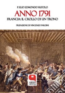 ANNO 1791 Francia: il crollo di un trono. E-book. Formato PDF ebook di P. Elio Edmondo Rutolo