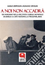 A noi non accadrà. Un marinaio nella Seconda Guerra Mondiale. E-book. Formato PDF ebook