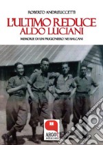 L'ultimo reduce. Aldo Luciani, memorie di un prigioniero nei Balcani. E-book. Formato PDF ebook