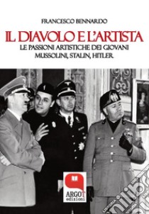 Il diavolo e l'artista. Le passioni artistiche dei giovani Mussolini, Stalin e Hitler. E-book. Formato PDF ebook di Francesco Bennardo