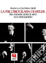 La psicobiografia di Hitler. Per andare oltre il mito ed il pregiudizio. E-book. Formato PDF ebook