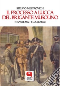 Il processo a Lucca del brigante Musolino. 14 aprile 1902 – 11 luglio 1902. E-book. Formato PDF ebook di Stelvio Mestrovich