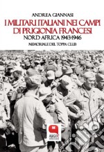 I militari italiani nei campi di prigionia francesi. Nord Africa 1943-1946. Memoriale del Toppa Club. E-book. Formato PDF