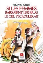 Si les femmes baissaient les bras le ciel s'ecroulerait. E-book. Formato PDF ebook