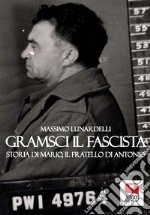 Gramsci il fascista. Storia di Mario, il fratello di Antonio. E-book. Formato PDF ebook