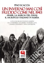 Un inverno mai così freddo come nel 1943. Armir, la marcia del davaj:  il sacrificio italiano in Russia. E-book. Formato PDF ebook