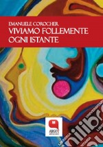 Viviamo follemente ogni istante. E-book. Formato PDF ebook