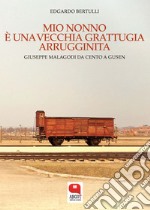 Mio nonno è una vecchia grattugia arrugginita. Giuseppe Malagodi da Cento a Gusen. E-book. Formato PDF ebook