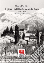 I giorni dell’Ombra e della Luce 1944 – 1945. Tra Barga e Nozzano. E-book. Formato PDF ebook