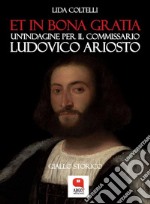 Et in bona gratia. Un&apos;indagine per il commissario Ludovico Ariosto. E-book. Formato PDF ebook