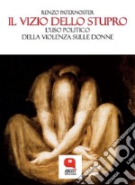 Il vizio dello stupro. L&apos;uso politico della violenza sulle donne. E-book. Formato PDF ebook