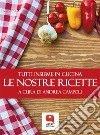 Le nostre ricette. Tutti insieme in cucina. E-book. Formato PDF ebook di Andrea Campoli