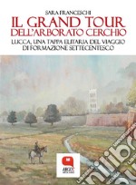 Il Grand Tour dell’arborato cerchio. Lucca, una tappa elitaria del viaggio di formazione settecentesco. E-book. Formato PDF