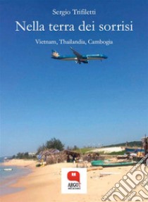 Nella terra dei sorrisi. Vietnam, Thailandia e Cambogia. E-book. Formato PDF ebook di Sergio Trifiletti