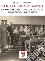 Storia del lavoro femminile. La Manifattura Tabacchi di Lucca, una fabbrica di pubblica utilità. E-book. Formato PDF ebook