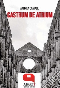 Castrum de atrium. E-book. Formato PDF ebook di andrea campoli