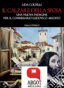 Il calzare della sposa. Una nuova indagine per il commissario Ludovico Ariosto. E-book. Formato PDF ebook di Lida Coltelli