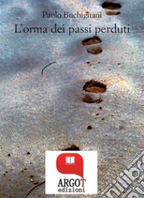 L'orma dei passi perduti. E-book. Formato PDF ebook di Paolo Buchignani