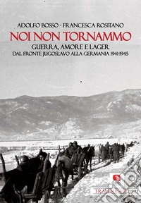 Noi non tornammoGuerra, amore, lager. E-book. Formato PDF ebook