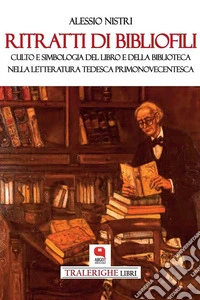 Ritratti di bibliofiliCulto e simbologia del libro e della biblioteca nella letteratura tedesca primonovecentesca. E-book. Formato EPUB ebook